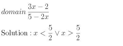 The domain of (3x-2)/(5-2x) is x< 5/2 \lor x> 5/2